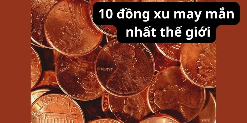 10 đồng xu may mắn nhất thế giới