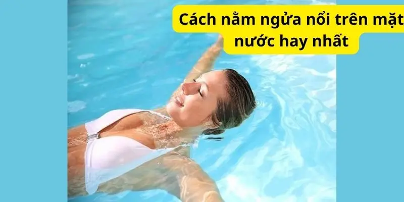 Cách nằm ngửa nổi trên mặt nước hay nhất 