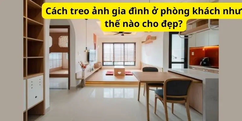 Cách treo ảnh gia đình ở phòng khách như thế nào cho đẹp?