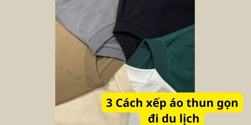 3 Cách xếp áo thun gọn đi du lịch